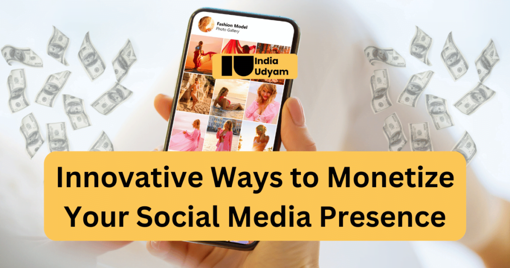 Innovative Ways to Monetize Your Social Media Presence - India Udyam (Website Design, Social Media Marketing, Software Development & Mobile App Development)