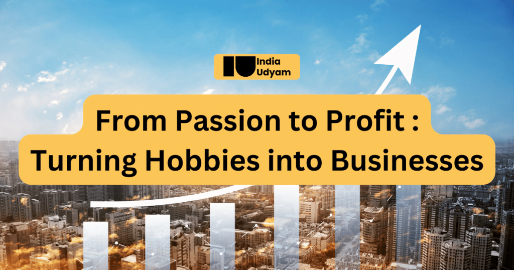 From Passion to Profit : Turning Hobbies into Businesses - India Udyam (Website Design, Social Media Marketing, Software Development & Mobile App Development)