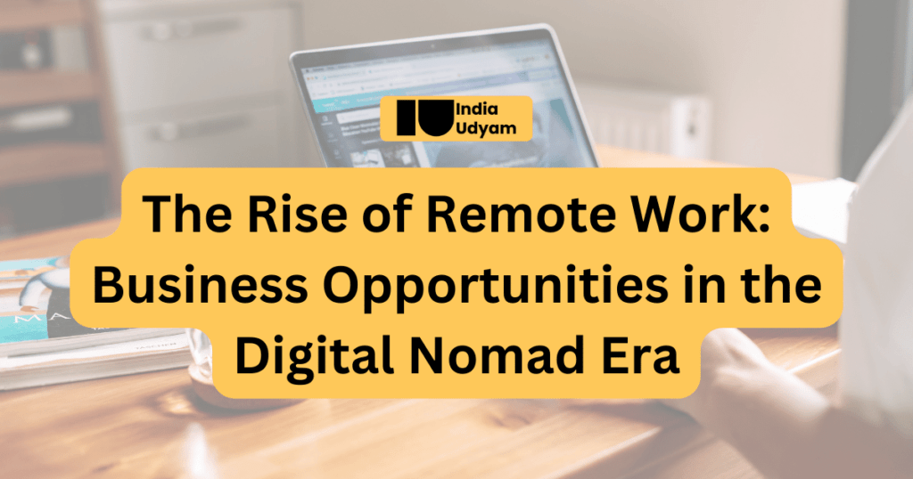 The Rise of Remote Work : Business Opportunities in the Digital Nomad Era - India Udyam (Website Design, Social Media Marketing, Software Development & Mobile App Development)