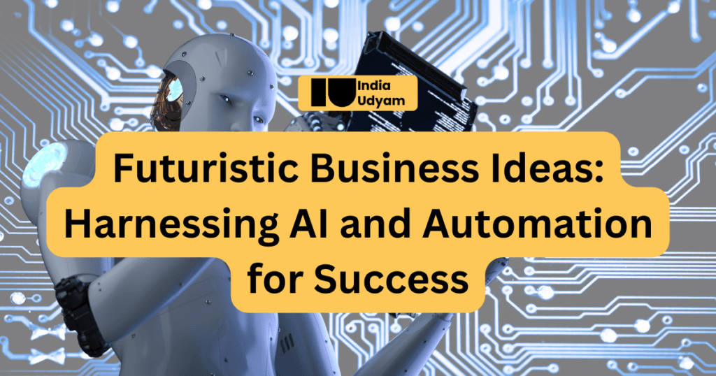 Futuristic Business Ideas : Harnessing AI and Automation for Success - India Udyam (Website Design, Social Media Marketing, Software Development & Mobile App Development)
