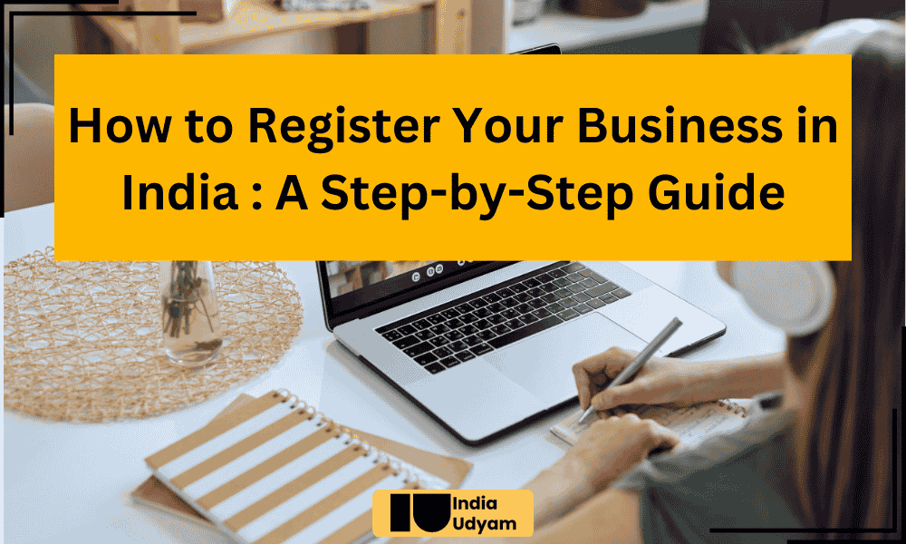 How to Register Your Business in India: A Step-by-Step Guide - India Udyam